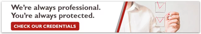 Credentials email banner An email banner with the words "We're always professional. You're always protected" and a "CHECK OUR CREDENTIALS" button, next to a photo of a hand ticking a checklist.